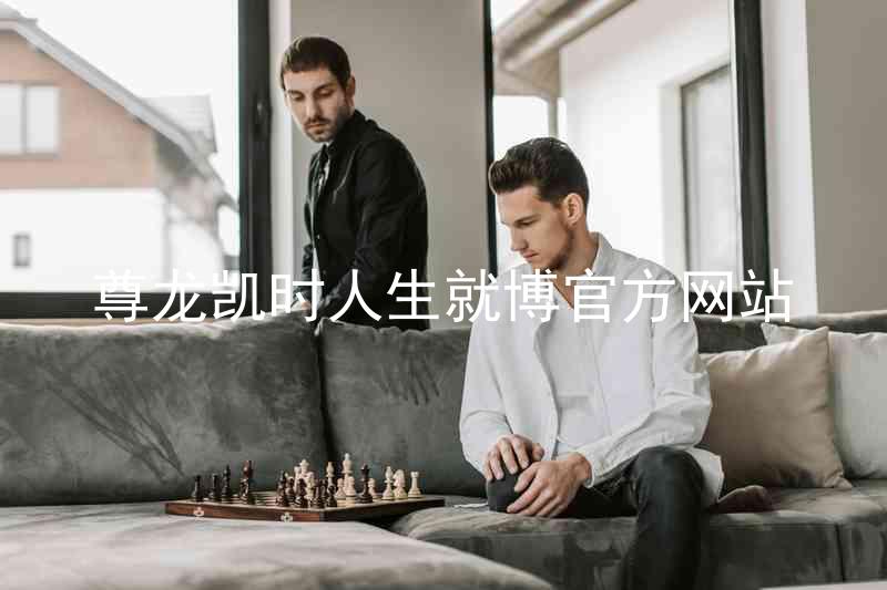 尊龙凯时人生就博官方网站