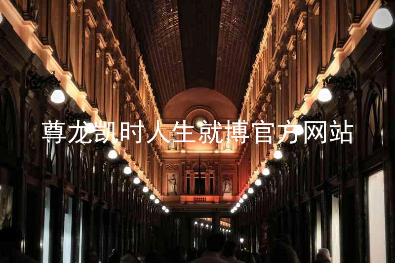 尊龙凯时人生就博官方网站